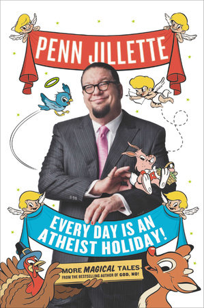 Every Day Is an Atheist Holiday! by Penn Jillette