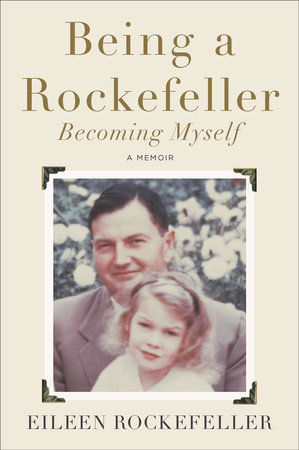 Being a Rockefeller, Becoming Myself by Eileen Rockefeller