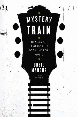 Mystery Train by Greil Marcus