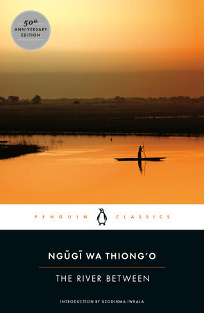 The River Between by Ngugi wa Thiong'o; Introduction by Uzodinma Iweala