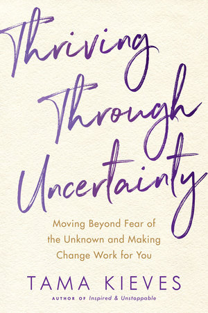 Thriving Through Uncertainty by Tama Kieves