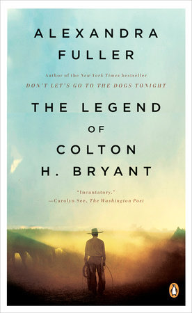 The Legend of Colton H. Bryant by Alexandra Fuller