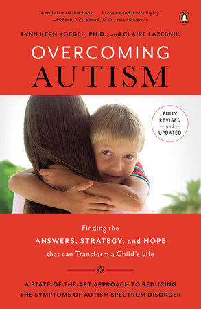 Overcoming Autism by Lynn Kern Koegel, Ph.D. and Claire LaZebnik