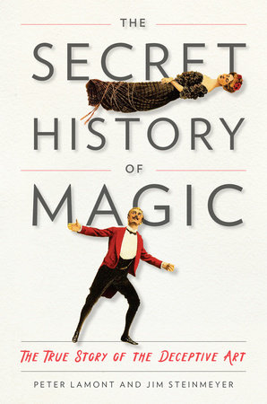 The Secret History of Magic by Peter Lamont and Jim Steinmeyer