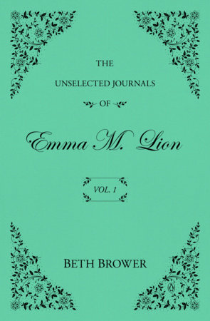 The Unselected Journals of Emma M. Lion: Vol. 1 by Beth Brower
