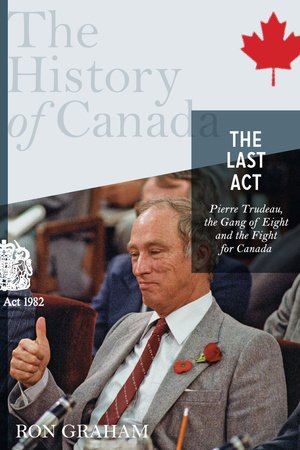 The History of Canada Series - The Last Act: Pierre Trudeau by Ron Graham