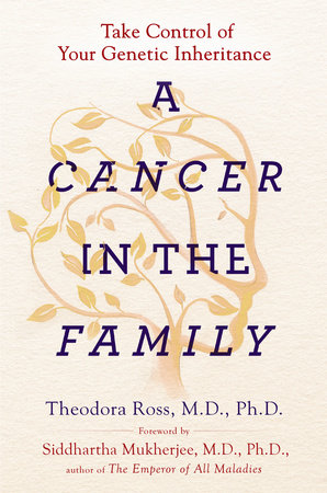 A Cancer in the Family by Theodora Ross, MD, PhD and Siddhartha Mukherjee
