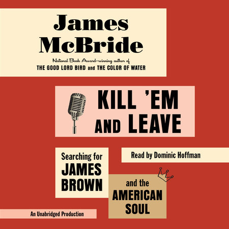 Kill 'Em and Leave by James McBride