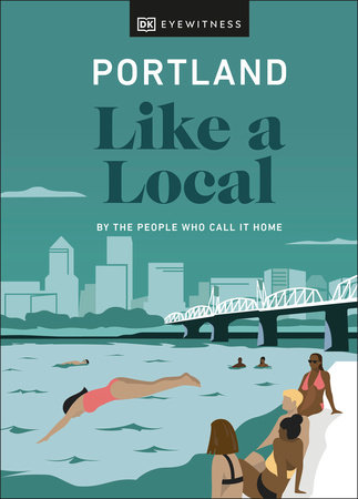 Portland Like a Local: By the People Who Call It Home by DK Eyewitness