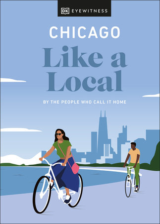 Chicago Like a Local by DK Eyewitness, Amanda Finn, Meredith Paige Heil and Nicole Schnitzler