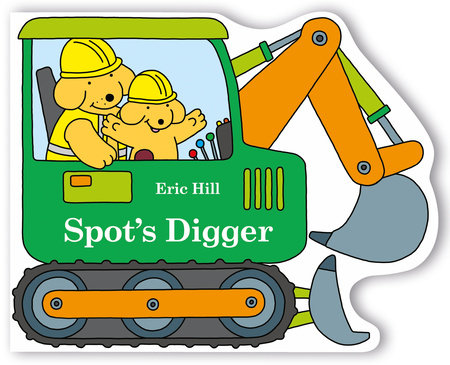 Spot's Digger by Eric Hill; Illustrated by Eric Hill