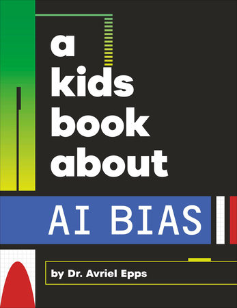 A Kids Book About AI Bias by Avriel Epps