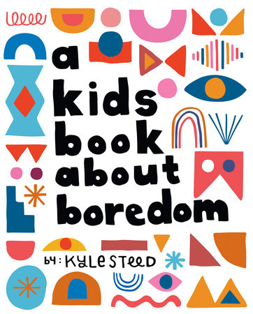 Kids Book About Boredom, A by Kyle Steed