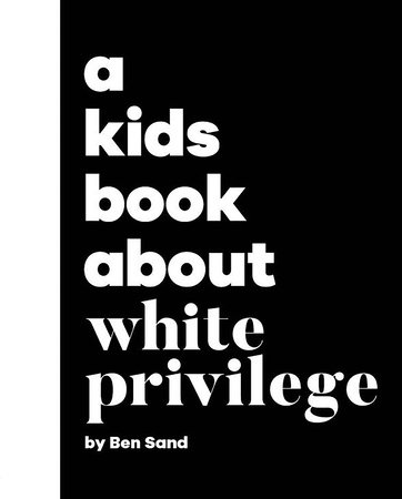 A Kids Book About White Privilege by Ben Sand