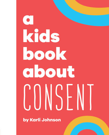 A Kids Book About Consent by Karli Johnson