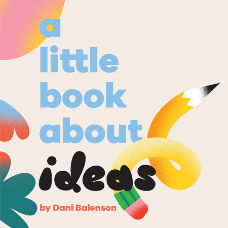 Little Book About Ideas, A by Dani Balenson