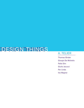 Design Things by A. Telier (Thomas Binder, Giorgio De Michelis, Pelle Ehn, Giulio Jacucci, Per Linde, and Ina Wagner)
