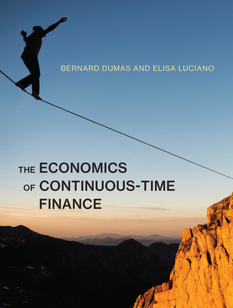 The Economics of Continuous-Time Finance by Bernard Dumas and Elisa Luciano