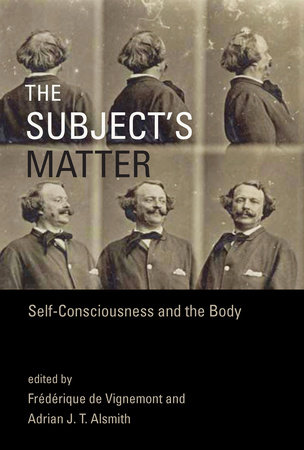 The Subject's Matter by edited by Frédérique de Vignemont and Adrian J. T. Alsmith