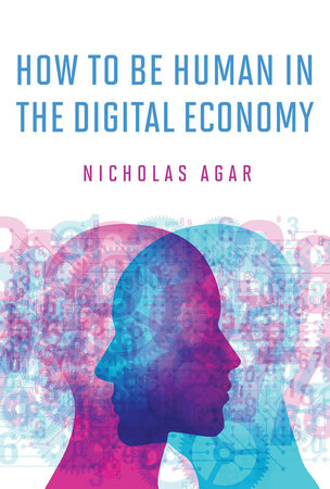 How to Be Human in the Digital Economy by Nicholas Agar