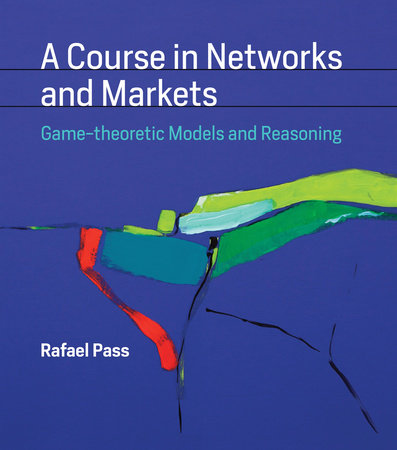 A Course in Networks and Markets by Rafael Pass