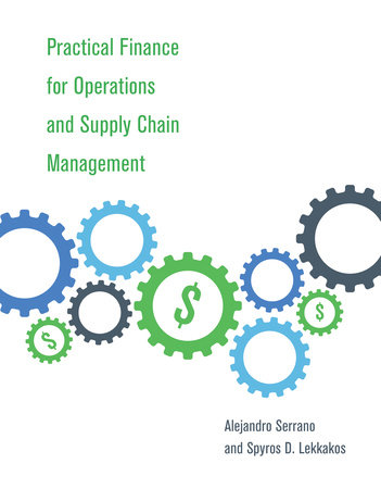 Practical Finance for Operations and Supply Chain Management by Alejandro Serrano and Spyros D. Lekkakos