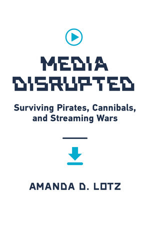 Media Disrupted by Amanda D. Lotz