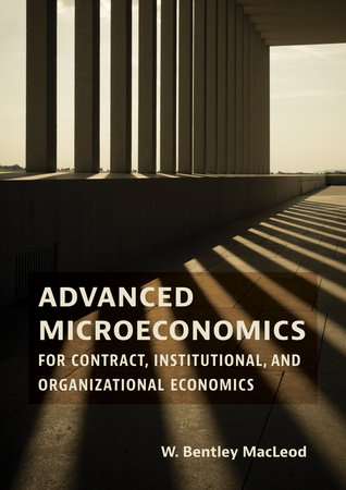 Advanced Microeconomics for Contract, Institutional, and Organizational Economics by W. Bentley MacLeod