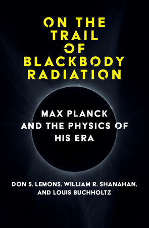 On the Trail of Blackbody Radiation by Don S. Lemons, William R. Shanahan and Louis J. Buchholtz