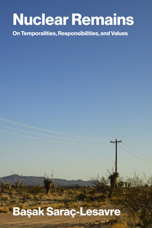 Nuclear Remains by Basak Saraç-Lesavre