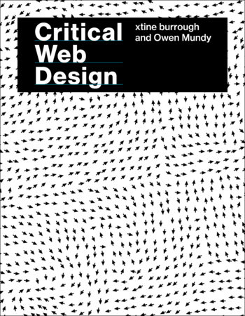 Critical Web Design by Xtine Burrough and Owen Mundy
