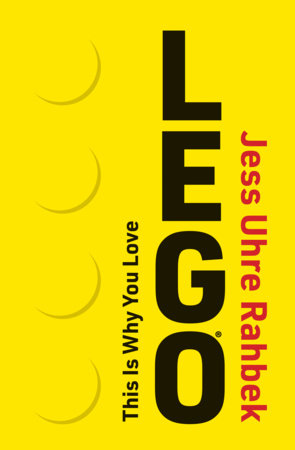 This Is Why You Love LEGO by Jess Uhre Rahbek