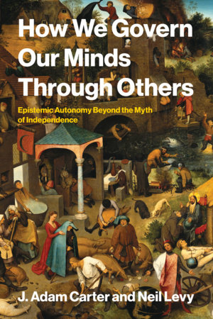 How We Govern Our Minds Through Others by J. Adam Carter and Neil Levy