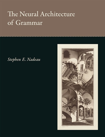 The Neural Architecture of Grammar by Stephen E. Nadeau