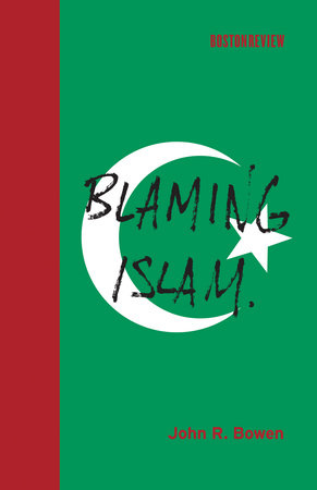 Blaming Islam by John R. Bowen