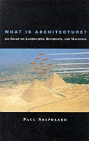 What Is Architecture? by Paul Shepheard