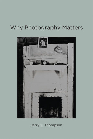Why Photography Matters by Jerry L. Thompson