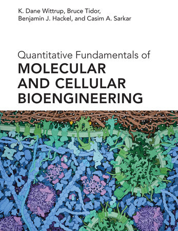 Quantitative Fundamentals of Molecular and Cellular Bioengineering by K. Dane Wittrup, Bruce Tidor, Benjamin J. Hackel and Casim A. Sarkar