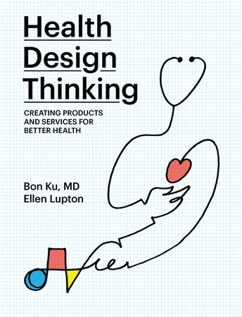 Health Design Thinking by Bon Ku and Ellen Lupton