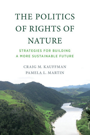 The Politics of Rights of Nature by Craig M. Kauffman and Pamela L. Martin