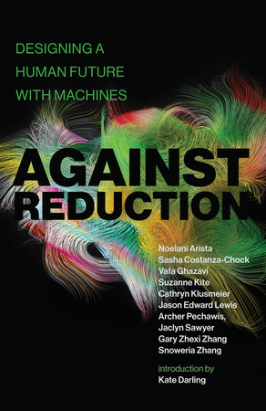 Against Reduction by Noelani Arista, Sasha Costanza-Chock, Vafa Ghazavi and Suzanne Kite