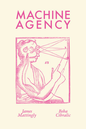 Machine Agency by James Mattingly and Beba Cibralic