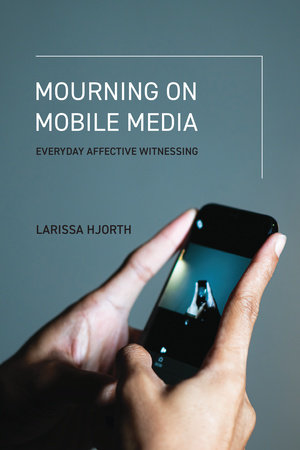 Mourning on Mobile Media by Larissa Hjorth