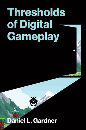 Thresholds of Digital Gameplay by Daniel L. Gardner