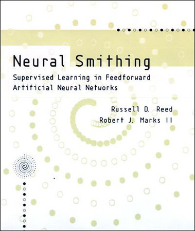 Neural Smithing by Russell Reed and Robert J Marks, II