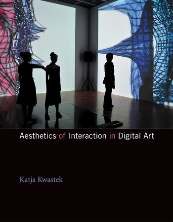 Aesthetics of Interaction in Digital Art by Katja Kwastek
