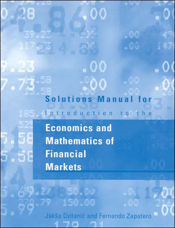 Solutions Manual for Introduction to the Economics and Mathematics of Financial Markets by Jaksa Cvitanic and Fernando Zapatero
