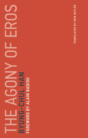 The Agony of Eros by Byung-Chul Han; foreword by Alain Badiou; translated by Erik Butler