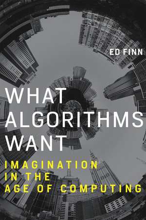 What Algorithms Want by Ed Finn