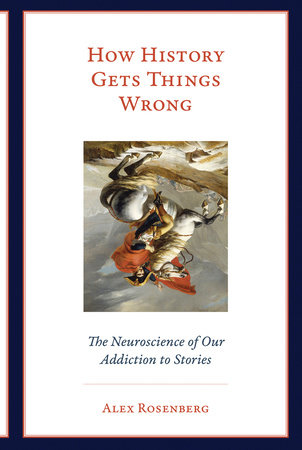 How History Gets Things Wrong by Alex Rosenberg